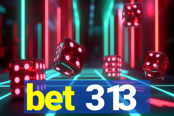 bet 313